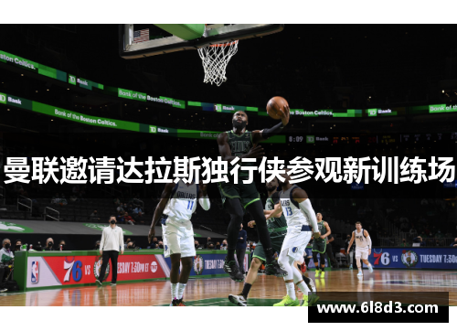 曼联邀请达拉斯独行侠参观新训练场