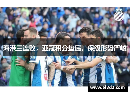 海港三连败，亚冠积分垫底，保级形势严峻